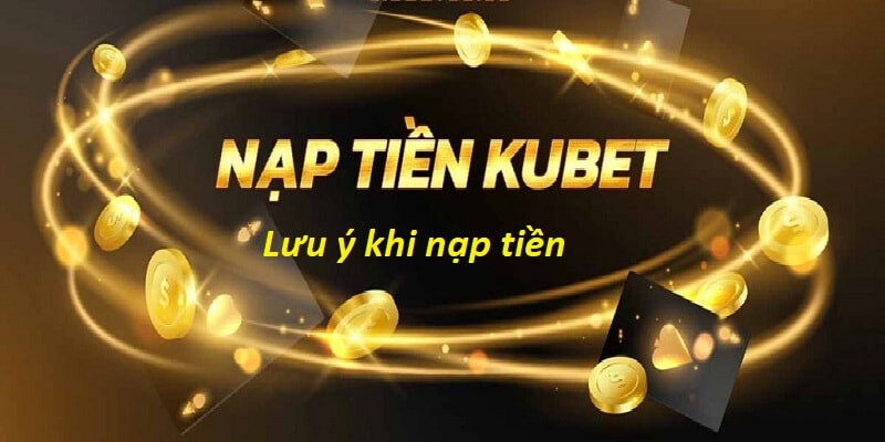 nap tien kubet luu y